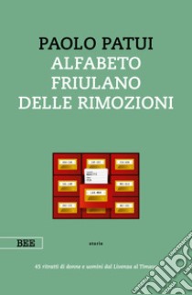 Alfabeto friulano delle rimozioni. 45 ritratti di donne e uomini dal Livenza al Timavo libro di Patui Paolo