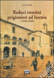 Reduci trentini prigionieri ad Isernia (1918-1920) libro di Palla Luciana