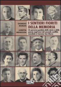 I sentieri fioriti della memoria. Un percorso guidato dalla storia e dalla poesia negli anni del secondo conflitto mondiale a Caerano di San Marco libro di Morlin Giorgio; Menegon Loretta