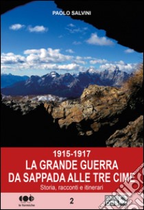 1915-1917. La Grande Guerra da Sappada alle Tre Cime. Storia, racconti e itinerari libro di Salvini Paolo