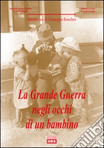 La Grande Guerra negli occhi di un bambino libro di Boschet Giuseppe; Rech M. (cur.)