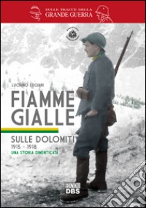 Fiamme gialle. Sulle Dolomiti (1915-1918) una storia dimenticata libro di Luciani Luciano