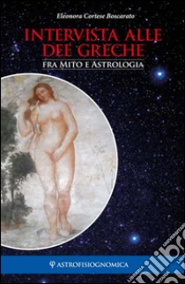 Intervista alle dee greche. Fra mito e astrologia libro di Cortese Boscarato Eleonora
