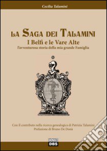 La saga dei Talamini. I Belfi e le Vare Alte. L'avventurosa storia della mia grande famiglia libro di Talamini Cecilia