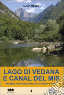 Lago di Vedana e canal del Mis. Passeggiate, nordic walking ed escursioni tra Sospirolo e Gosaldo libro di Merlo Lucia