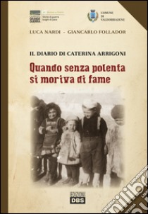 Quando senza polenta si moriva di fame. Il diario di Caterina Arrigoni libro di Nardi Luca; Follador Giancarlo