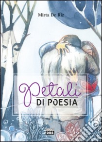 Petali di poesia libro di De Riz Mirta