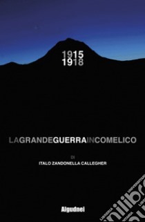 1915 1918. La grande guerra in Comelico libro di Zandonella Callegher Italo; Zandonella Maiuccio E. (cur.)