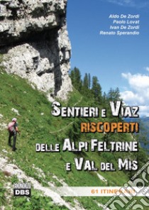 Sentieri e Viaz riscoperti delle Alpi Feltrine e Val del Mis. 61 Itinerari libro di De Zordi Aldo; Lovat Paolo; De Zordi Ivan