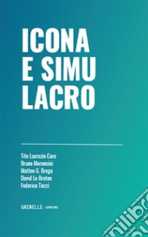 Icona e simulacro libro di Lucrezio Caro Tito; Moroncini Bruno; Brega Matteo Giovanni