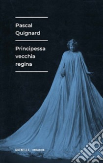 Principessa vecchia regina libro di Quignard Pascal