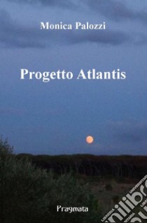 Progetto Atlantis libro di Palozzi Monica