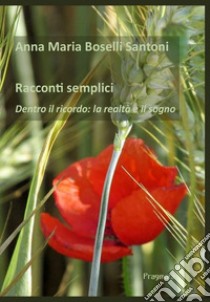 Racconti semplici. Dentro il ricordo: la realtà e il sogno libro di Boselli Santoni Anna Maria