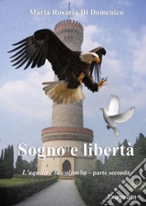 Sogno e libertà. L'aquila e la colomba. Vol. 2 libro di Di Domenico M. Rosaria