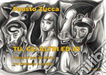 Tu, gli altri ed io libro di Zucca Fausto