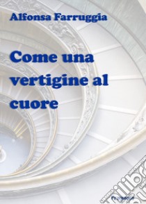 Come una vertigine al cuore libro di Farruggia Alfonsa