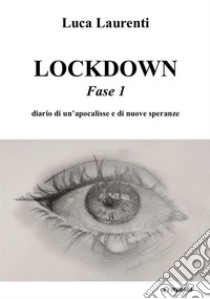 Lockdown. Fase 1. Diario di un'apocalisse e di nuove speranze. Ediz. integrale libro di Laurenti Luca