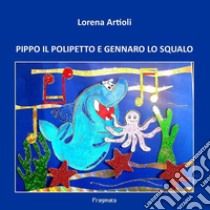 Pippo il polipetto e Gennaro lo squalo. Ediz. illustrata libro di Artioli Lorena