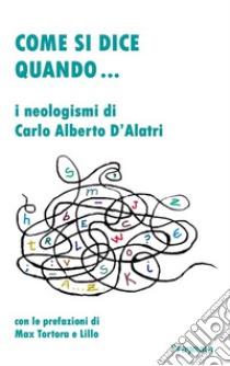 Come si dice quando... I neologismi di Carlo Alberto D'Alatri libro di D'Alatri Carlo Alberto