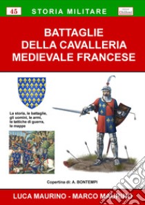 Battaglie della cavalleria medievale francese. La storia, le battaglie, gli uomini, le armi, le tattiche di guerra, le mappe libro di Maurino Luca; Maurino Marco