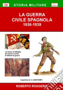 La guerra civile spagnola 1936-1939 libro di Roggero Roberto