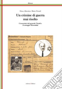 Un crimine di guerra mai risolto. L'assassinio del generale Trionfi e il carteggio Wiesenthal libro di Albertini Elena