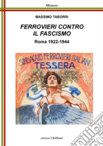 Ferrovieri contro il fascismo. Roma 1922-1944 libro di Taborri Massimo