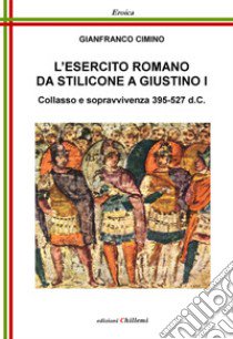 L'esercito romano da Stilicone a Giustino I. Collasso e sopravvivenza 395-527 d.C. libro di Cimino Gianfranco