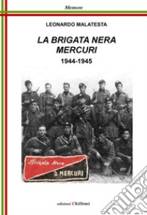 La Brigata Nera Mercuri, 1944-1945 libro di Malatesta Leonardo