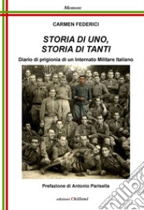 Storia di uno, storia di tanti. Diario di prigionia di un Internato Militare italiano libro di Federici Carmen