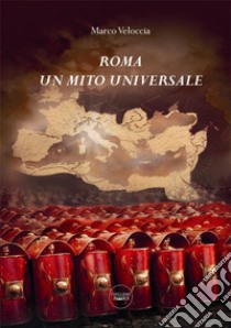 Roma un mito universale libro di Veloccia Marco