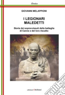 I legionari maledetti. Storia dei sopravvissuti della battaglia di Canne e del loro riscatto libro di Melappioni Giovanni