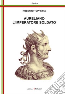 Aureliano l'imperatore soldato. Ediz. per la scuola libro di Toppetta Roberto