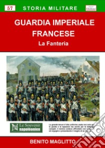 Guardia Imperiale Francese. La Fanteria libro di Maglitto Benito