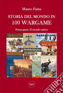 Storia del mondo in 100 wargame. Vol. 1: Il mondo antico libro di Faina Mauro