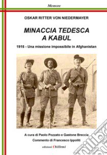 Minaccia Tedesca a Kabul. 1915. Una missione impossibile in Afghanistan libro di von Niedermayer Oskar Ritter; Pozzato P. (cur.)