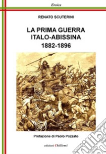 La prima guerra italo-abissina, 1882-1896 libro di Scuterini Renato