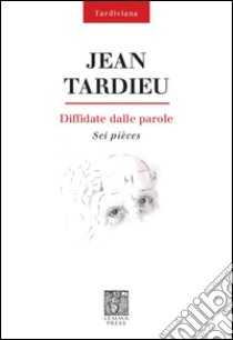 Diffidate dalle parole. Sei pièces libro di Tardieu Jean; Locatelli F. (cur.)