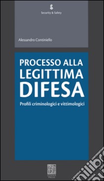 Processo alla legittima difesa. Profili criminologici e vittimologici libro di Continiello Alessandro