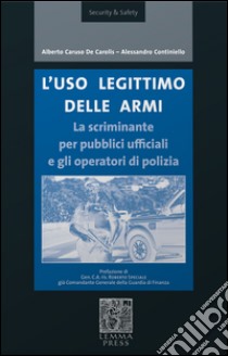 L'uso legittimo delle armi. La scriminante per pubblici ufficiali e operatori di polizia libro di De Carolis Alberto Caruso; Continiello Alessandro