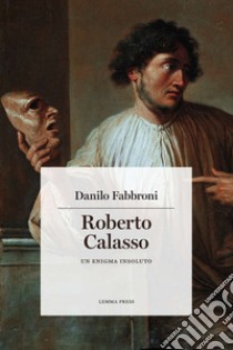 Roberto Calasso. Un enigma insoluto libro di Fabbroni Danilo