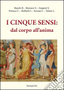 I cinque sensi. Dal corpo all'anima libro