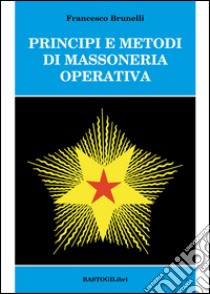 Principi e metodi di massoneria operativa libro di Brunelli Francesco