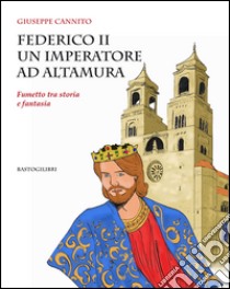 Federico II un imperatore ad Altamura. Fumetto tra storia e fantasia libro di Cannito Giuseppe