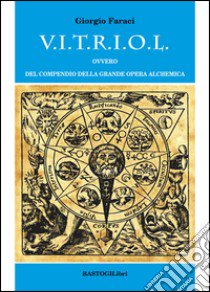 V.I.T.R.I.O.L. ovvero del compendio della grande opera alchemica libro di Faraci Giorgio