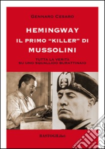 Hemingway il primo «killer» di Mussolini. Tutta la verità su uno squallido burattinaio libro di Cesaro Gennaro