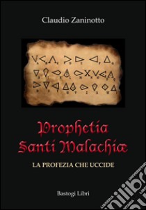 Prophetia Santi Malachiae. La profezia che uccide libro di Zaninotto Claudio