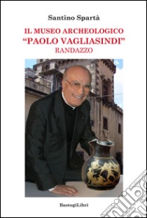 Il museo archeologico «Paolo Vagliasindi» Randazzo libro di Spartà Santino