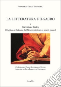 La letteratura e il sacro. Vol. 5: Narrativa e teatro (Dagli anni Settanta del Novecento fino ai nostri giorni) libro di Tosto Francesco Diego