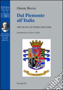 Dal Piemonte all'Italia. Tre secoli di storia militare libro di Bovio Oreste